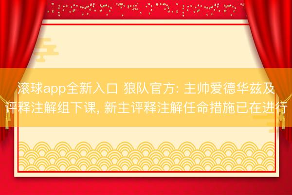 滚球app全新入口 狼队官方: 主帅爱德华兹及评释注解组下课, 新主评释注解任命措施已在进行