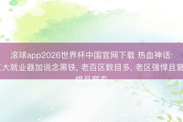 滚球app2026世界杯中国官网下载 热血神话: 三大就业器加说念黑铁, 老百区数目多, 老区强悍且窘态